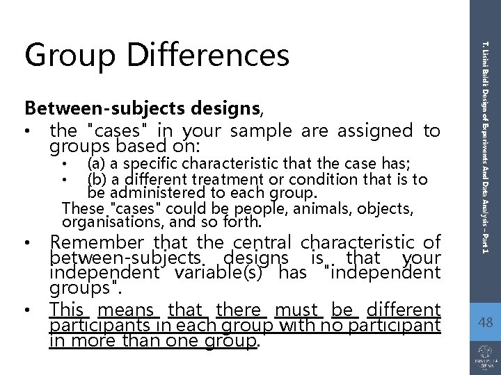 Between-subjects designs, • the "cases" in your sample are assigned to groups based on: