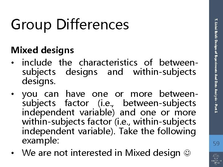 Mixed designs • include the characteristics of betweensubjects designs and within-subjects designs. • you