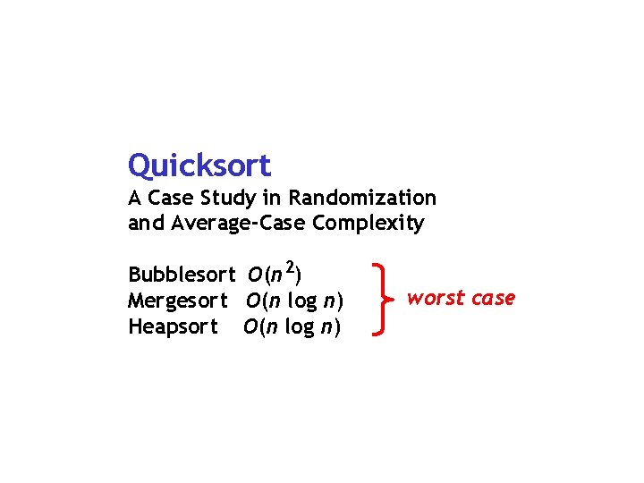 Quicksort A Case Study in Randomization and Average-Case Complexity Bubblesort O(n 2) Mergesort O(n