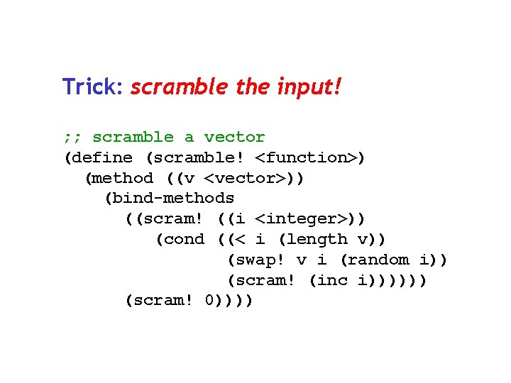 Trick: scramble the input! ; ; scramble a vector (define (scramble! <function>) (method ((v
