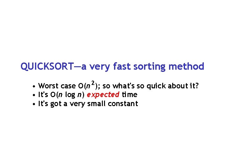 QUICKSORT—a very fast sorting method • Worst case O(n 2 ); so what's so