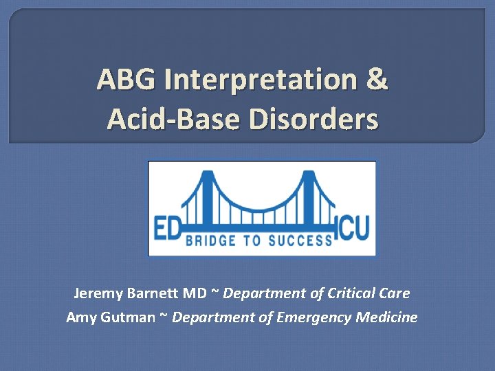 ABG Interpretation & Acid-Base Disorders Jeremy Barnett MD ~ Department of Critical Care Amy