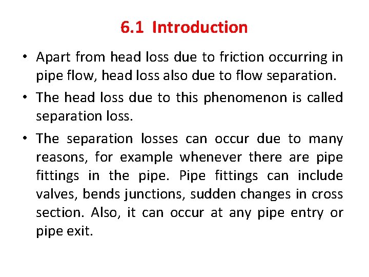 6. 1 Introduction • Apart from head loss due to friction occurring in pipe