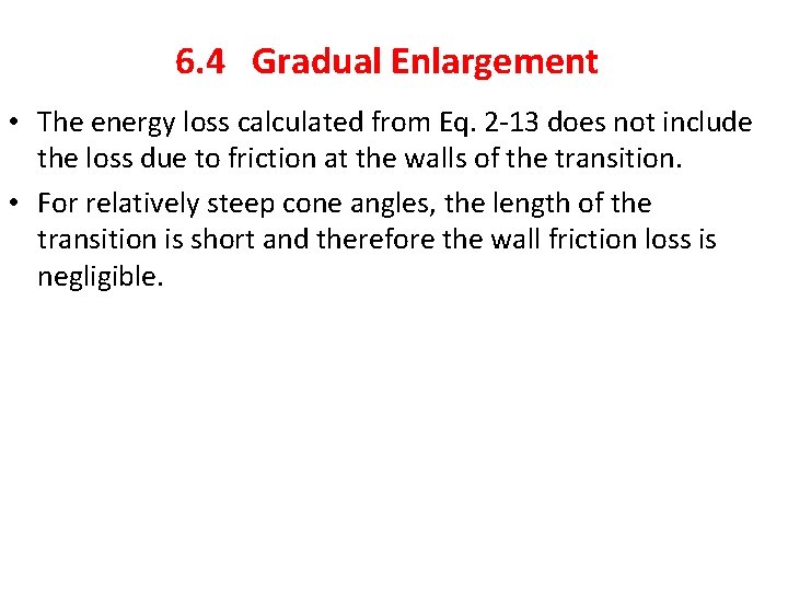 6. 4 Gradual Enlargement • The energy loss calculated from Eq. 2 -13 does