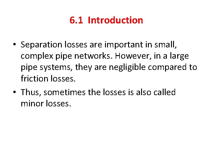6. 1 Introduction • Separation losses are important in small, complex pipe networks. However,