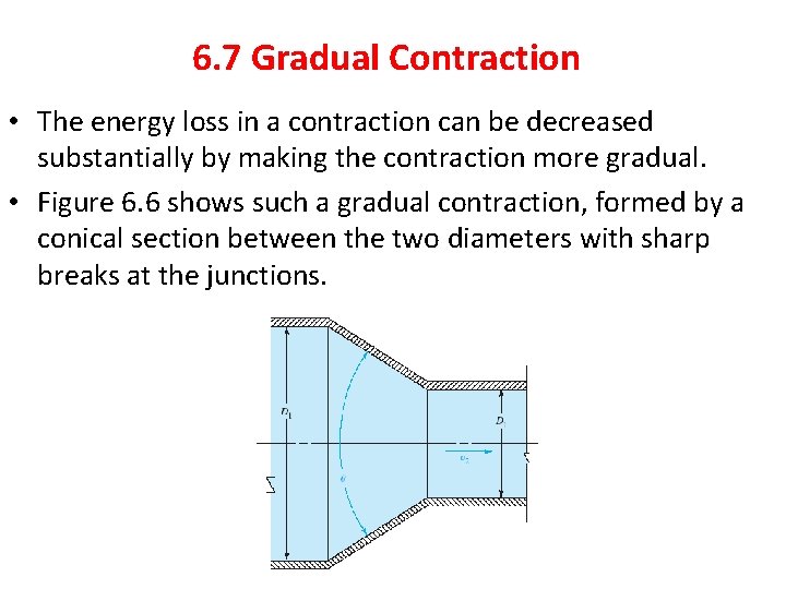 6. 7 Gradual Contraction • The energy loss in a contraction can be decreased