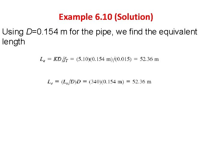 Example 6. 10 (Solution) Using D=0. 154 m for the pipe, we find the