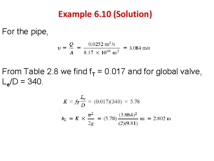 Example 6. 10 (Solution) For the pipe, From Table 2. 8 we find f.