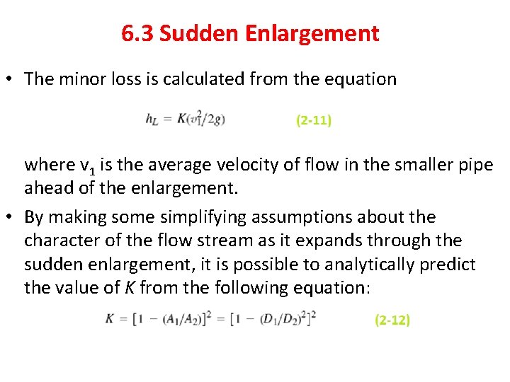 6. 3 Sudden Enlargement • The minor loss is calculated from the equation where
