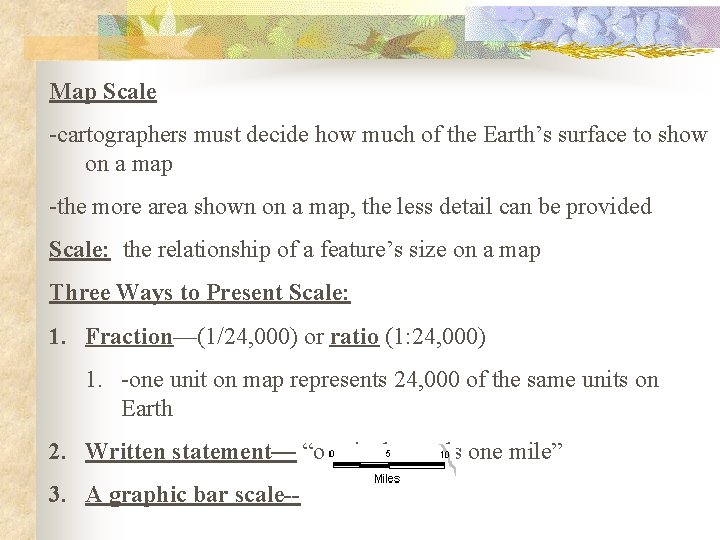 Map Scale -cartographers must decide how much of the Earth’s surface to show on
