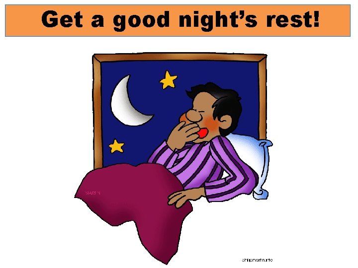 Get a good night’s rest! 