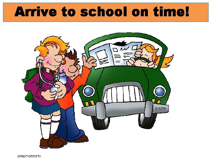Arrive to school on time! 