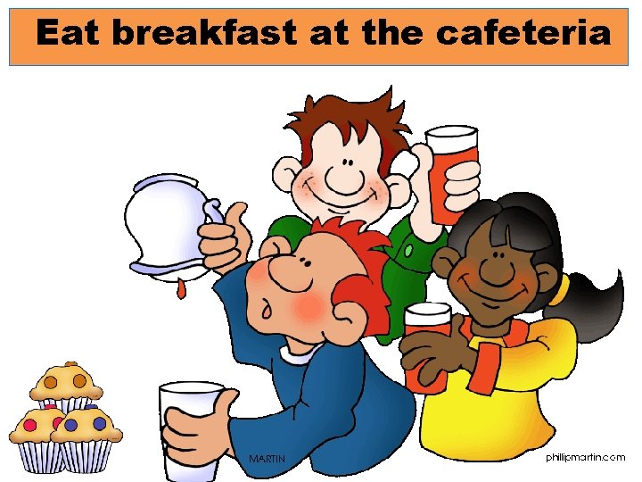 Eat breakfast at the cafeteria 