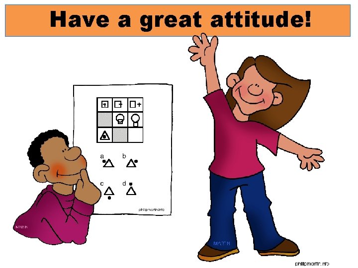 Have a great attitude! 