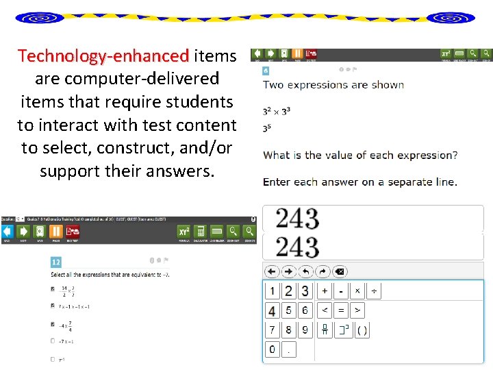 Technology-enhanced items Technology-enhanced are computer-delivered items that require students to interact with test content