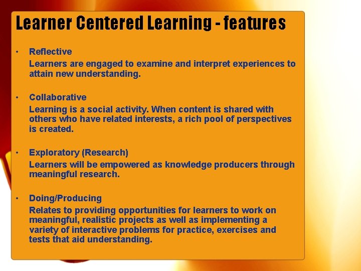 Learner Centered Learning - features • Reflective Learners are engaged to examine and interpret