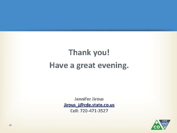 Thank you! Have a great evening. Jennifer Jirous_j@cde. state. co. us Cell: 720 -471