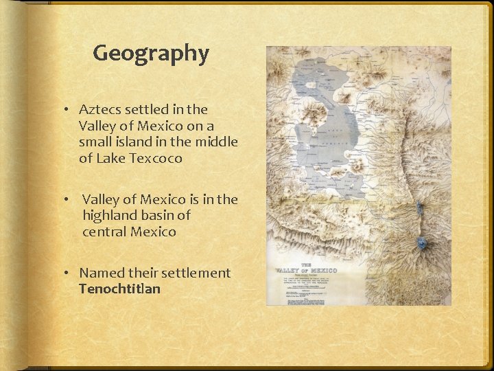 Geography • Aztecs settled in the Valley of Mexico on a small island in