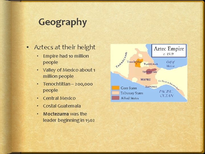 Geography • Aztecs at their height • Empire had 10 million people • Valley