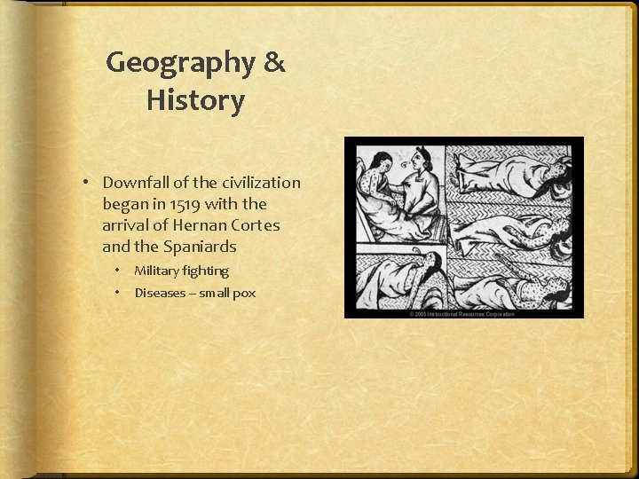 Geography & History • Downfall of the civilization began in 1519 with the arrival