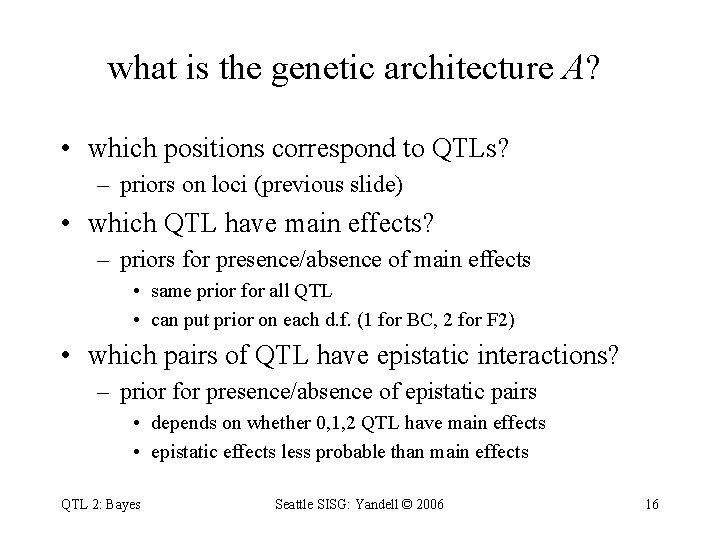what is the genetic architecture A? • which positions correspond to QTLs? – priors