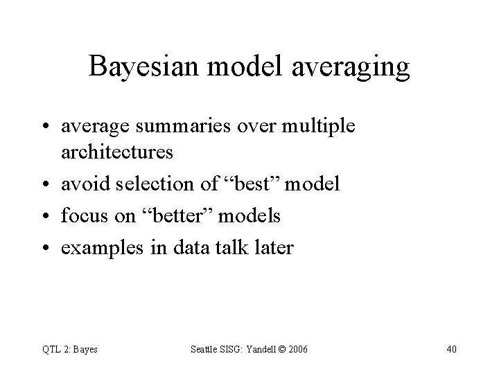 Bayesian model averaging • average summaries over multiple architectures • avoid selection of “best”