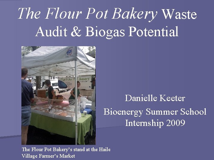 The Flour Pot Bakery Waste Audit & Biogas Potential Danielle Keeter Bioenergy Summer School