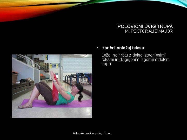 POLOVIČNI DVIG TRUPA M. PECTORALIS MAJOR • Končni položaj telesa: Leža na hrbtu z