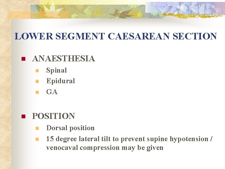 LOWER SEGMENT CAESAREAN SECTION n ANAESTHESIA n n Spinal Epidural GA POSITION n n
