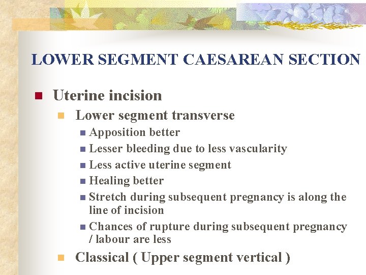 LOWER SEGMENT CAESAREAN SECTION n Uterine incision n Lower segment transverse n Apposition better