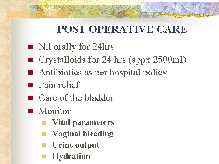 POST OPERATIVE CARE n n n Nil orally for 24 hrs Crystalloids for 24