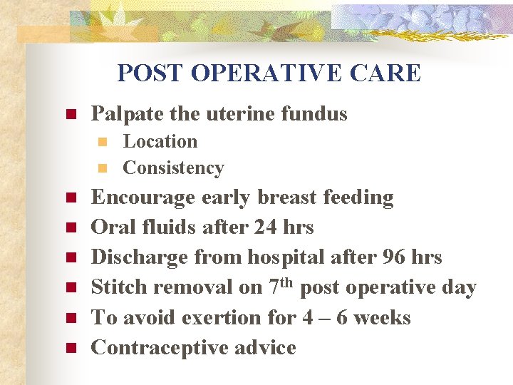 POST OPERATIVE CARE n Palpate the uterine fundus n n n n Location Consistency