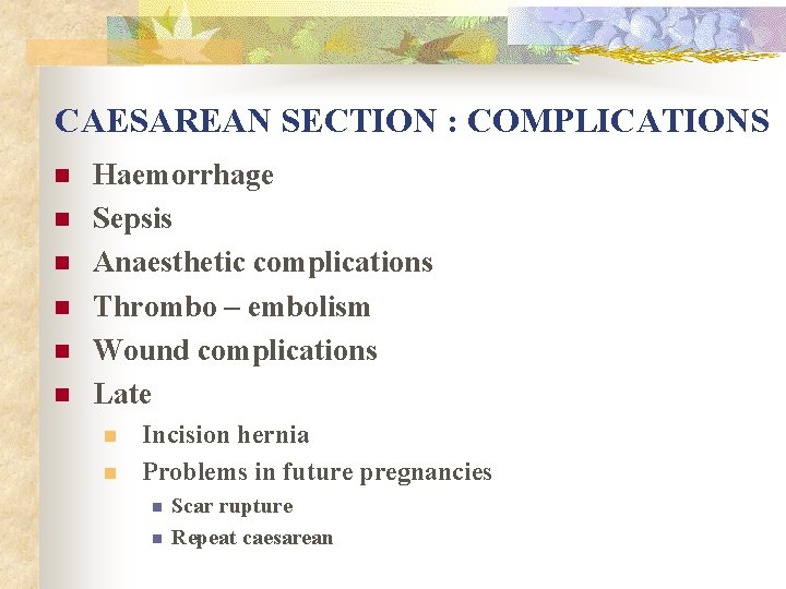 CAESAREAN SECTION : COMPLICATIONS n n n Haemorrhage Sepsis Anaesthetic complications Thrombo – embolism
