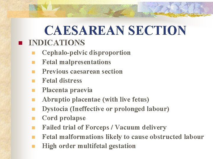 CAESAREAN SECTION n INDICATIONS n n n Cephalo-pelvic disproportion Fetal malpresentations Previous caesarean section