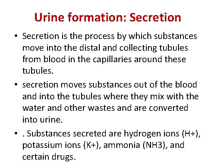 Urine formation: Secretion • Secretion is the process by which substances move into the