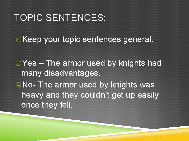 TOPIC SENTENCES: Keep your topic sentences general: Yes – The armor used by knights