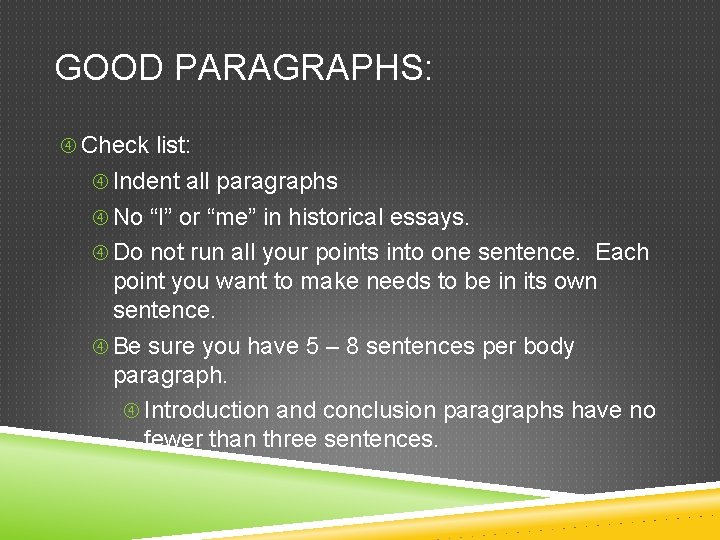 GOOD PARAGRAPHS: Check list: Indent all paragraphs No “I” or “me” in historical essays.
