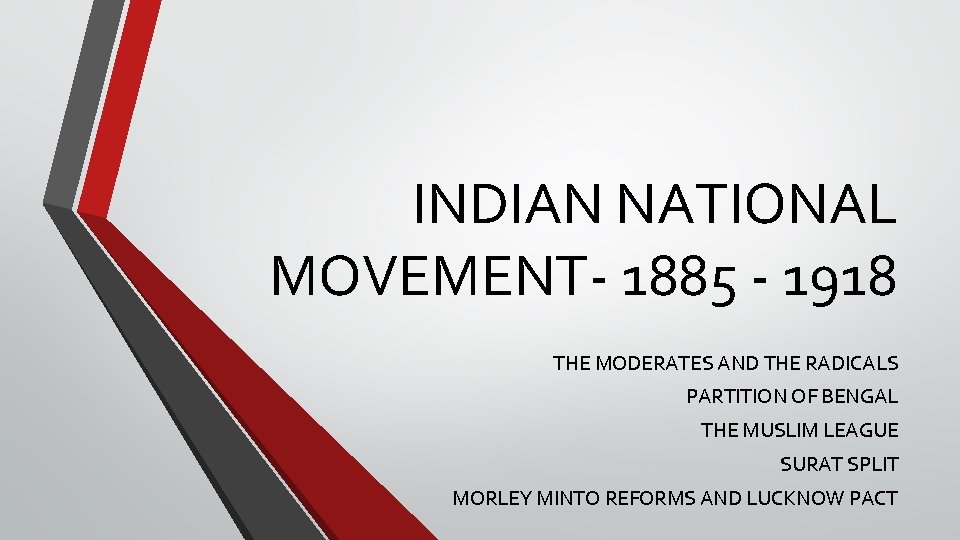 INDIAN NATIONAL MOVEMENT- 1885 - 1918 THE MODERATES AND THE RADICALS PARTITION OF BENGAL