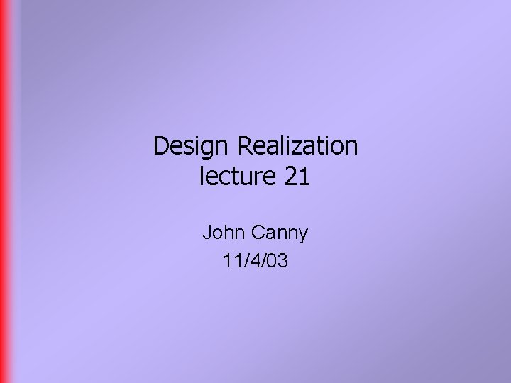 Design Realization lecture 21 John Canny 11/4/03 