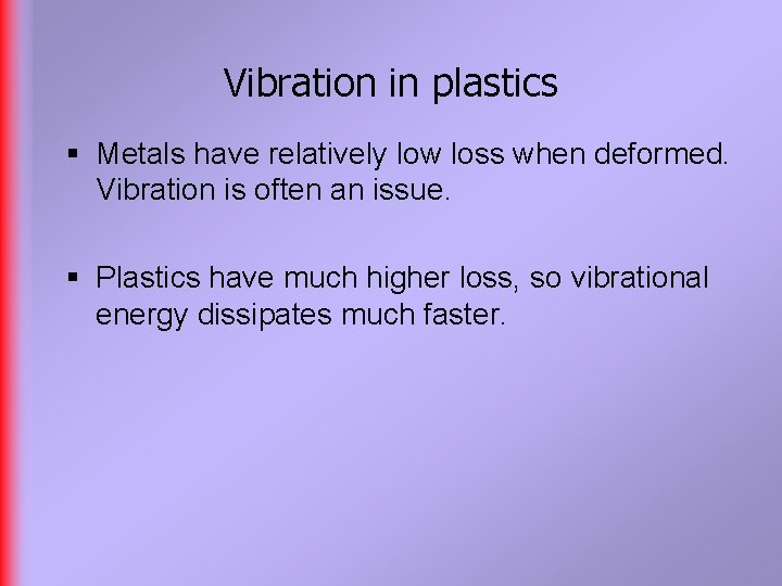 Vibration in plastics § Metals have relatively low loss when deformed. Vibration is often