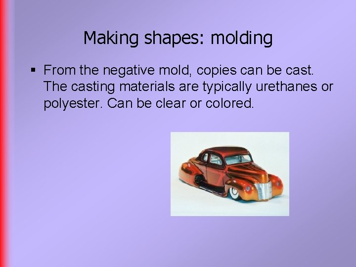 Making shapes: molding § From the negative mold, copies can be cast. The casting