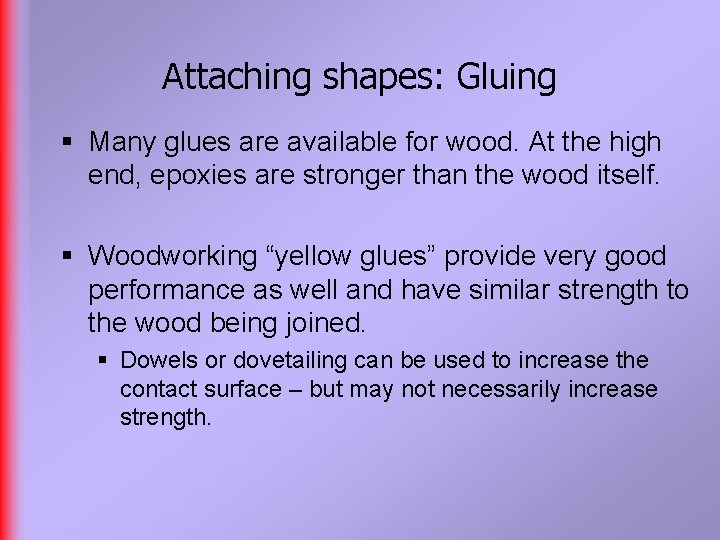 Attaching shapes: Gluing § Many glues are available for wood. At the high end,