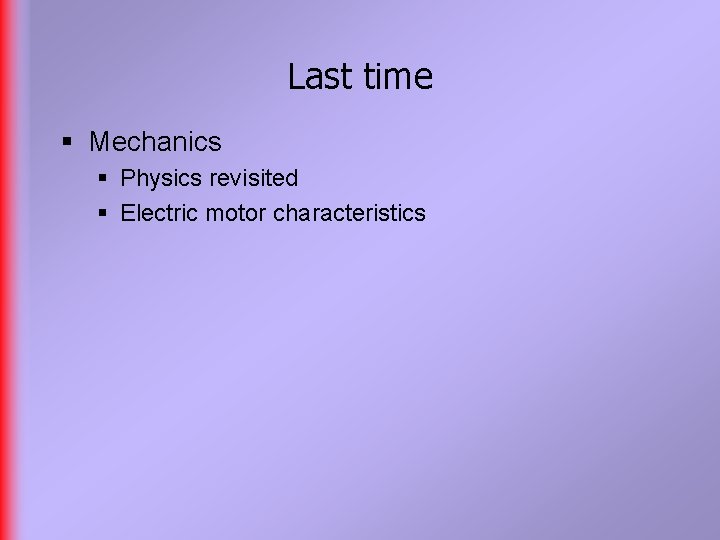 Last time § Mechanics § Physics revisited § Electric motor characteristics 