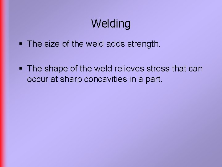 Welding § The size of the weld adds strength. § The shape of the