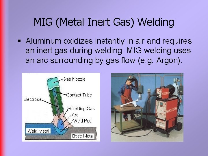 MIG (Metal Inert Gas) Welding § Aluminum oxidizes instantly in air and requires an