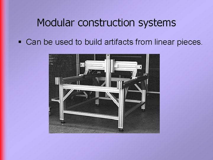 Modular construction systems § Can be used to build artifacts from linear pieces. 