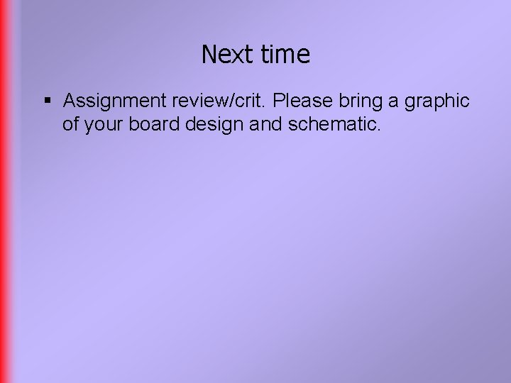 Next time § Assignment review/crit. Please bring a graphic of your board design and