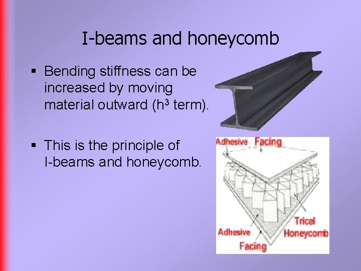 I-beams and honeycomb § Bending stiffness can be increased by moving material outward (h