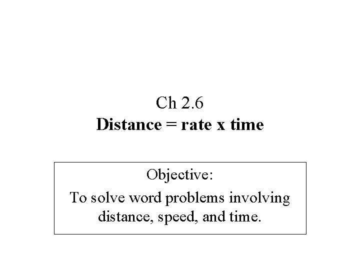 Ch 2. 6 Distance = rate x time Objective: To solve word problems involving