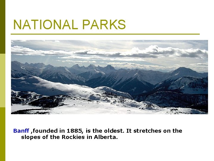 NATIONAL PARKS Banff , founded in 1885, is the oldest. It stretches on the